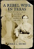 A Rebel Wife in Texas: The Diary and Letters of Elizabeth Scott Neblett, 1852--1864