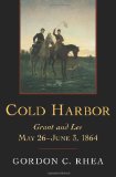 Cold Harbor: Grant and Lee, May 26â€“June 3, 1864