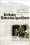 Urban Emancipation: Popular Politics in Reconstruction Mobile, 1860-1890