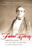 Fatal Glory: Narciso LÃ³pez and the First Clandestine U.S. War against Cuba