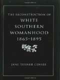 The Reconstruction of White Southern Womanhood, 1865-1895