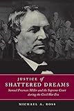 Justice of Shattered Dreams: Samuel Freeman Miller and the Supreme Court During the Civil War Era (Conflicting Worlds: New Dimensions of the American Civil War)