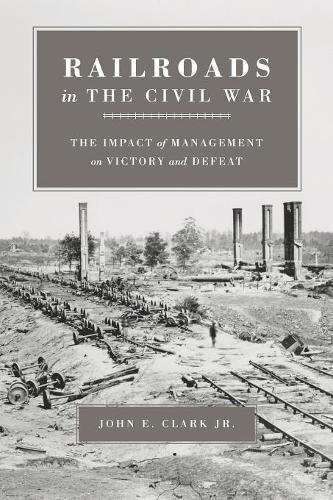 Book Cover Railroads in the Civil War: The Impact of Management on Victory and Defeat (Conflicting Worlds: New Dimensions of the American Civil War)