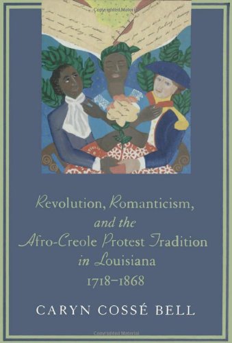 Revolution, Romanticism, and the Afro-Creole Protest Tradition in Louisiana, 1718-1868
