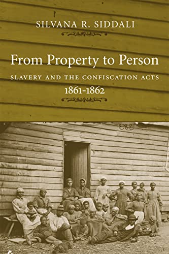 From Property to Person: Slavery and the Confiscation Acts, 1861–1862 (Conflicting Worlds: New Dimensions of the American Civil War)