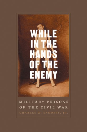 While in the Hands of the Enemy: Military Prisons of the Civil War (Conflicting Worlds: New Dimensions of the American Civil War)