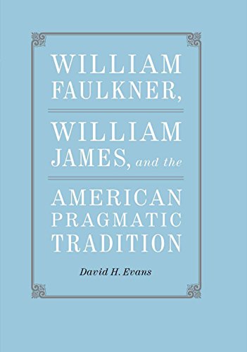 William Faulkner, William James, and the American Pragmatic Tradition (Southern Literary Studies)