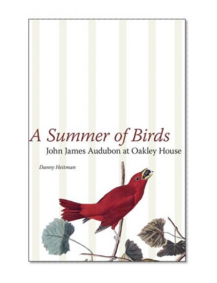 A Summer of Birds: John James Audubon at Oakley House (Hill Collection: Holdings of the Lsu Libraries)