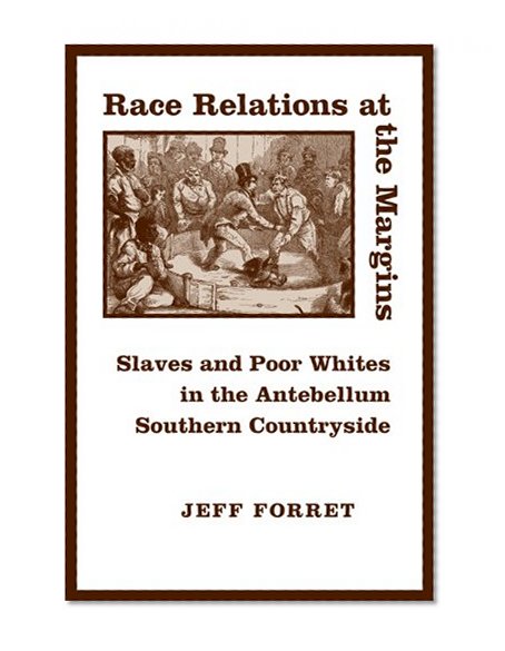 Race Relations at the Margins: Slaves and Poor Whites in the Antebellum Southern Countryside