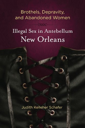 Brothels, Depravity, and Abandoned Women: Illegal Sex in Antebellum New Orleans