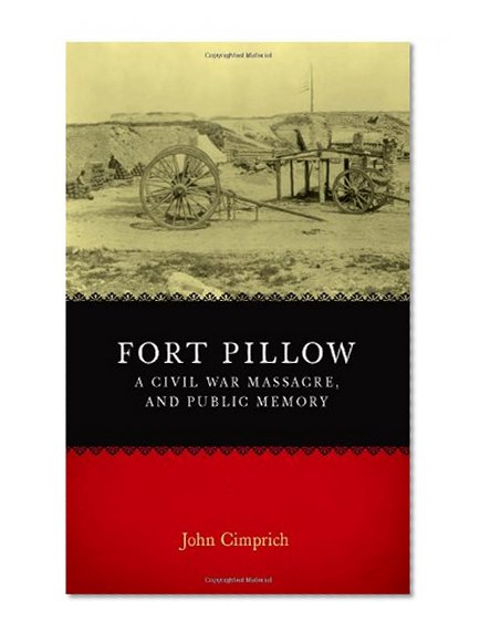 Fort Pillow, a Civil War Massacre, and Public Memory (Conflicting Worlds: New Dimensions of the American Civil War)