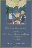 Revolution, Romanticism, and the Afro-Creole Protest Tradition in Louisiana, 1718-1868