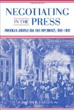 Negotiating in the Press: American Journalism and Diplomacy, 1918-1919 (Media & Public Affairs)