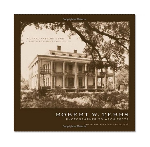Robert W. Tebbs, Photographer to Architects: Louisiana Plantations in 1926