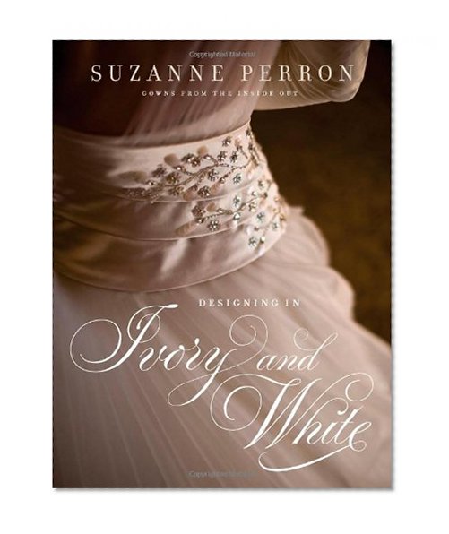 Designing in Ivory and White: Suzanne Perron Gowns from the Inside Out