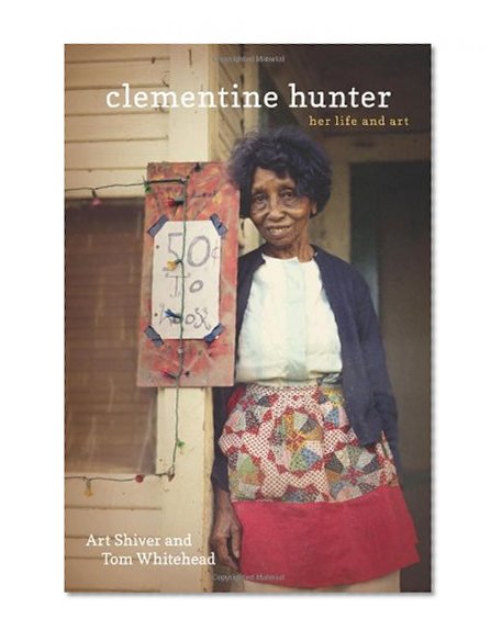 Clementine Hunter: Her Life and Art