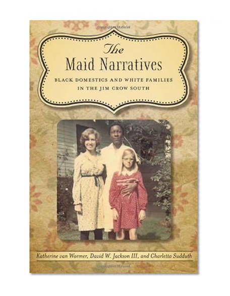 The Maid Narratives: Black Domestics and White Families in the Jim Crow South (Southern Literary Studies)