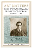 Art Matters: Hemingway, Craft, and the Creation of the Modern Short Story