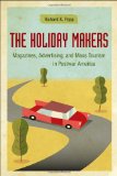 The Holiday Makers: Magazines, Advertising, and Mass Tourism in Postwar America