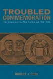 Troubled Commemoration: The American Civil War Centennial, 1961â€“1965 (Making the Modern South)