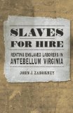 Slaves for Hire: Renting Enslaved Laborers in Antebellum Virginia