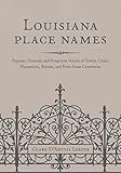 Louisiana Place Names: Popular, Unusual, and Forgotten Stories of Towns, Cities, Plantations, Bayous, and Even Some Cemeteries