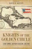 Knights of the Golden Circle: Secret Empire, Southern Secession, Civil War (Conflicting Worlds: New Dimensions of the American Civil War)