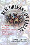 New Orleans on Parade: Tourism and the Transformation of the Crescent City (Making the Modern South)