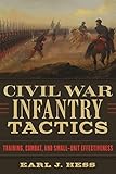 Civil War Infantry Tactics: Training, Combat, and Small-Unit Effectiveness