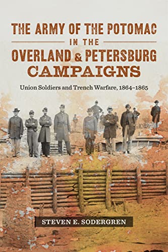 Book Cover The Army of the Potomac in the Overland and Petersburg Campaigns: Union Soldiers and Trench Warfare, 1864-1865