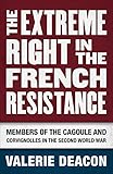 The Extreme Right in the French Resistance: Members of the Cagoule and Corvignolles in the Second World War