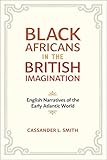 Black Africans in the British Imagination: English Narratives of the Early Atlantic World