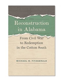 Reconstruction in Alabama: From Civil War to Redemption in the Cotton South