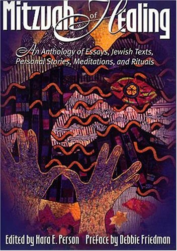 The Mitzvah of Healing: An Anthology of Jewish Texts, Meditations, Essays, Personal Stories, and Rituals