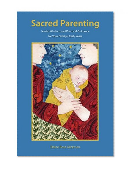 Sacred Parenting: Jewish Wisdom for Your Family's First Years