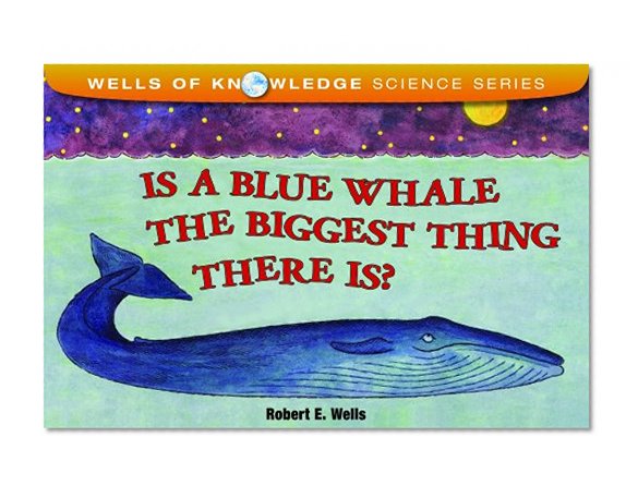 Book Cover Is a Blue Whale the Biggest Thing There Is? (Wells of Knowledge Science Series)
