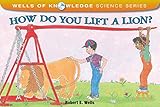 How Do You Lift a Lion? (Wells of Knowledge Science Series)