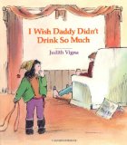 I Wish Daddy Didn't Drink So Much (An Albert Whitman Prairie Book)