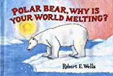 Polar Bear, Why Is Your World Melting? (Wells of Knowledge Science Series)