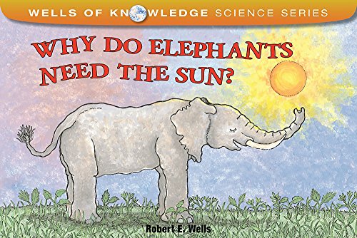 Why Do Elephants Need the Sun? (Wells of Knowledge Science Series)