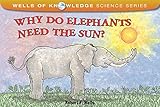Why Do Elephants Need the Sun? (Wells of Knowledge Science Series)