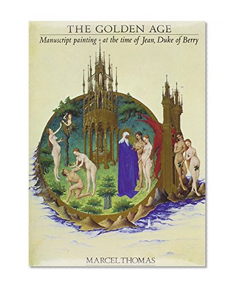 The Golden Age: Manuscript Painting at the Time of Jean, Duke of Berry (English and French Edition)