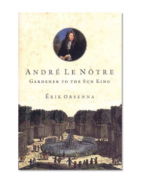 Andre Le Notre: Gardener to the Sun King