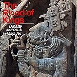 The Blood of Kings: Dynasty and Ritual in Maya Art