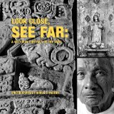 Look Close, See Far: A Cultural Portrait of the Maya