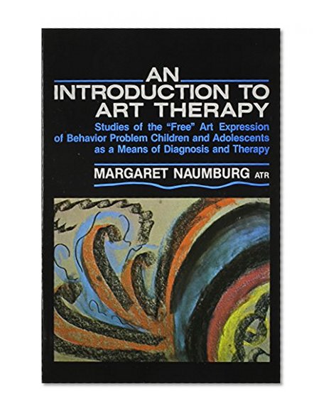 An Introduction to Art Therapy: Studies of the "Free" Art Expression of Behavior Problem Children and Adolescents As a Means of Diagnosis and Therapy