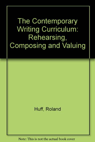 The Contemporary Writing Curriculum: Rehearsing, Composing, and Valuing