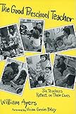 The Good Preschool Teacher: Six Teachers Reflect on Their Lives (Early Childhood Education Series) (Special Issues from the Teachers College Record)