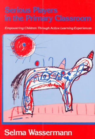 Serious Players in the Primary Classroom: Empowering Children Through Active Learning Experiences (Early Childhood Education (Teacher's College Pr))