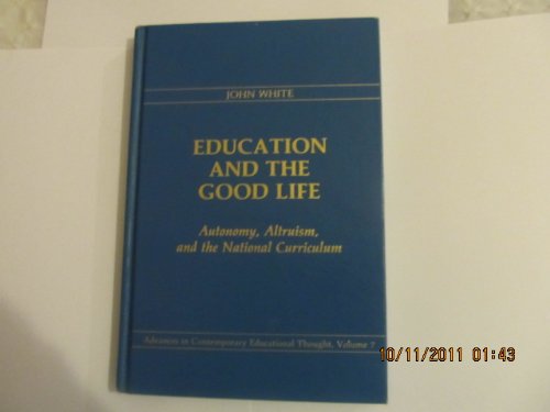 Education and the Good Life: Autonomy, Altruism, and the National Curriculum (Advances in Contemporary Educational Thought)